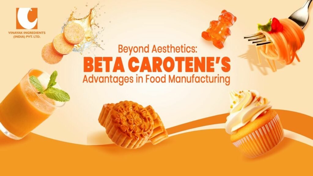 Beyond Aesthetics: Beta Carotene’s Advantages in Food Manufacturing