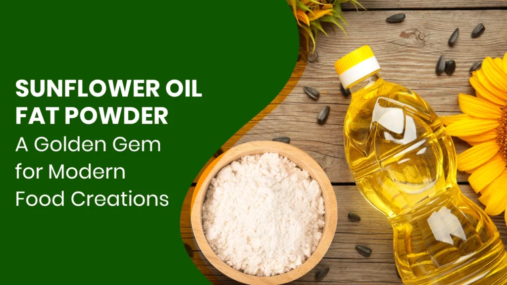 Sunflower Oil Fat Powder: A Golden Gem for Modern Food Creations