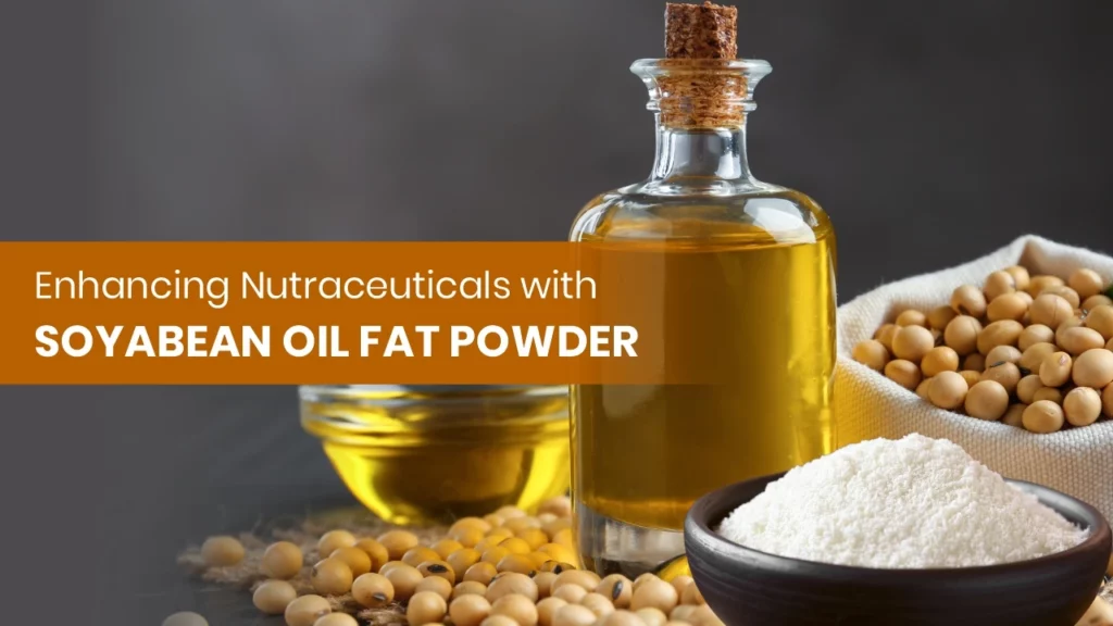 Enhancing Nutraceuticals with Soyabean Oil Fat Powder