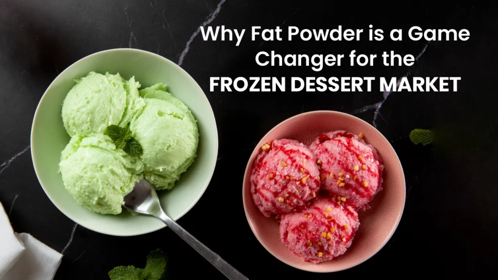 Why Fat Powder Is a Game Changer for  Frozen Dessert Market
