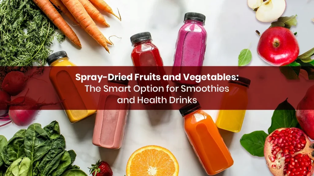 Spray-Dried Fruits and Vegetables: The Smart Option for Smoothies and Health Drinks