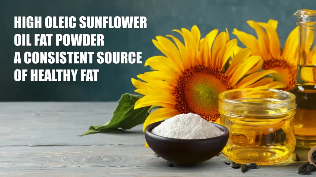 High Oleic Sunflower Oil Powder A Consistent Source of Healthy Fats